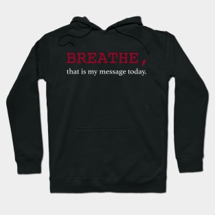 Breathe, that is my message today. Hoodie